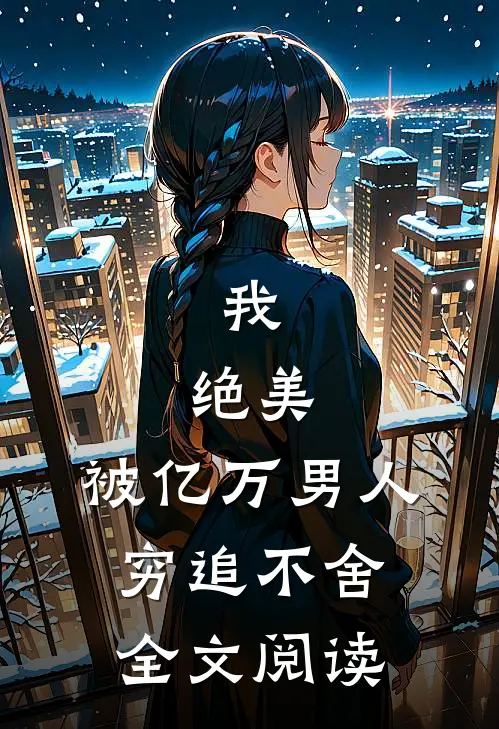 我，绝美，被亿万男人穷追不舍全文阅读