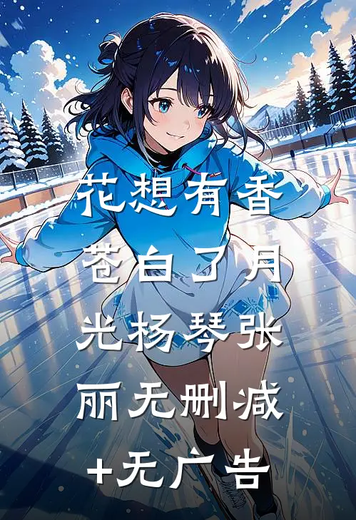 花想有香，苍白了月光杨琴张丽无删减+无广告