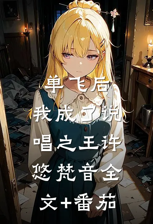 单飞后，我成了说唱之王许悠梵音全文+番茄