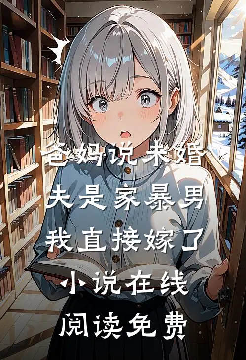 爸妈说未婚夫是家暴男，我直接嫁了小说在线阅读免费