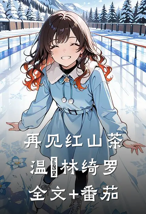 再见红山茶温璟林绮罗全文+番茄