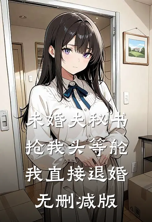 未婚夫秘书抢我头等舱，我直接退婚无删减版