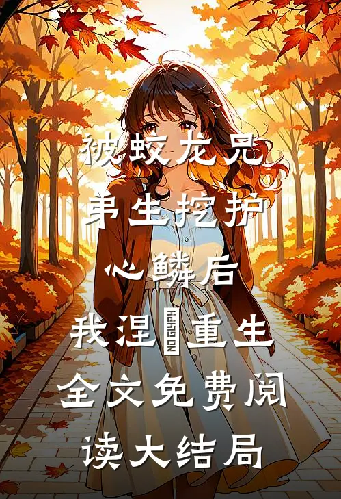 被蛟龙兄弟生挖护心鳞后，我涅槃重生全文免费阅读大结局