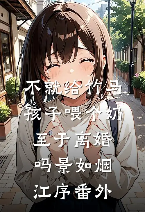 不就给竹马孩子喂个奶，至于离婚吗景如烟江序 番外