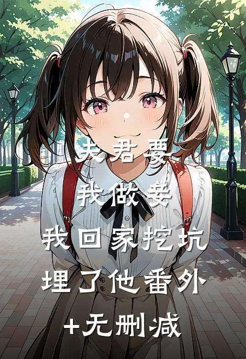 夫君要我做妾，我回家挖坑埋了他番外+无删减