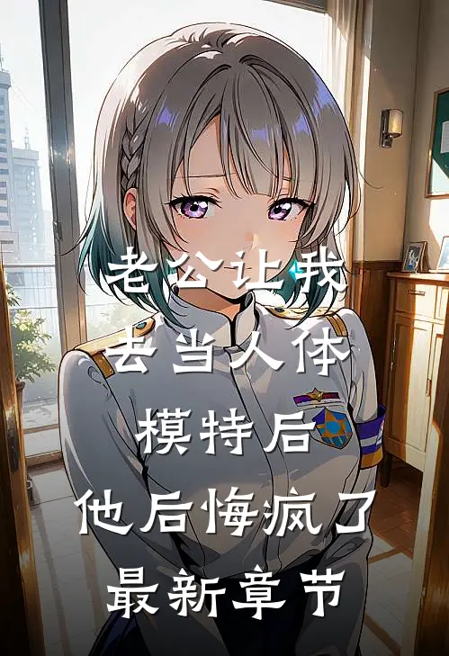 老公让我去当人体模特后，他后悔疯了最新章节