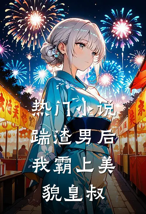 热门小说踹渣男后，我霸上美貌皇叔