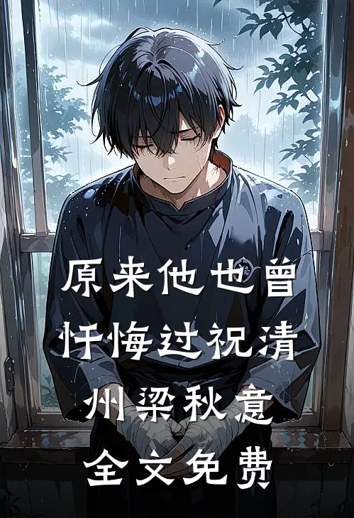 原来他也曾忏悔过祝清州梁秋意全文免费