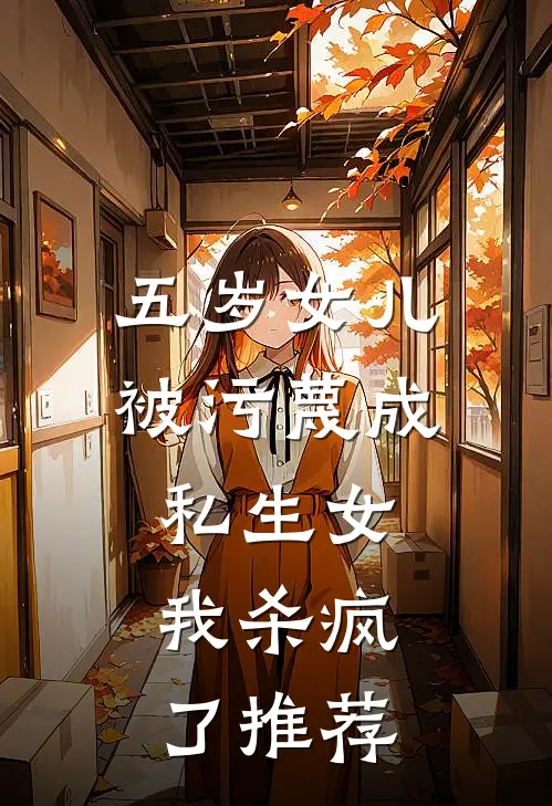 五岁女儿被污蔑成私生女，我杀疯了推荐