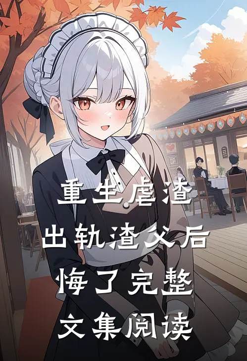 重生虐渣,出轨渣父后悔了完整文集阅读