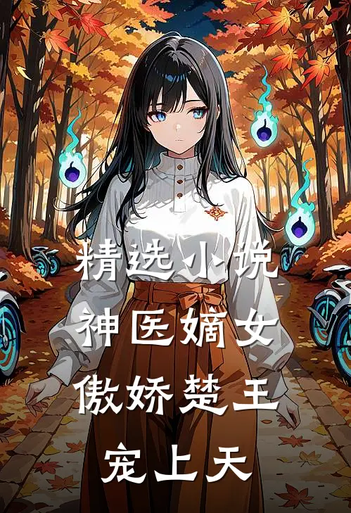 精选小说神医嫡女：傲娇楚王宠上天