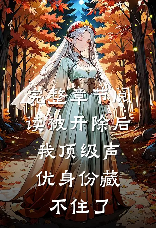 完整章节阅读被开除后，我顶级声优身份藏不住了