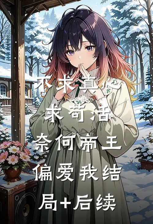 不求真心求苟活，奈何帝王偏爱我结局+后续