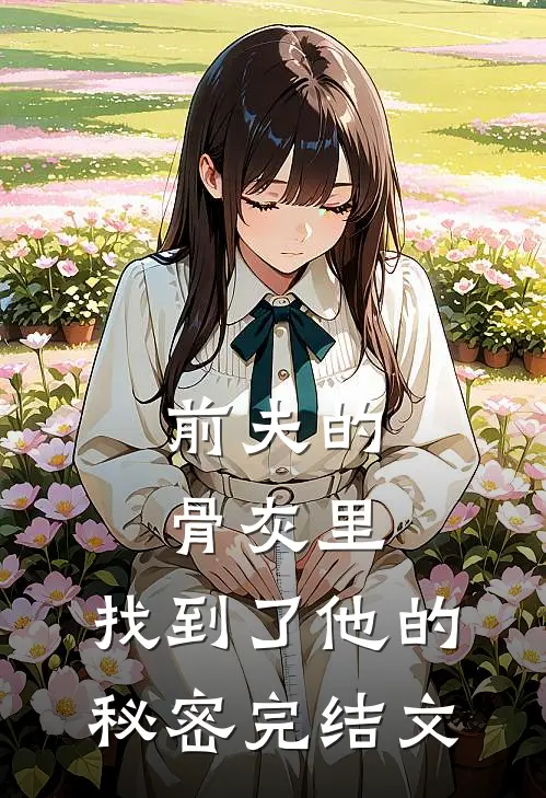 前夫的骨灰里，找到了他的秘密完结文