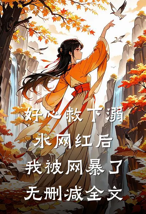 好心救下溺水网红后，我被网暴了无删减全文