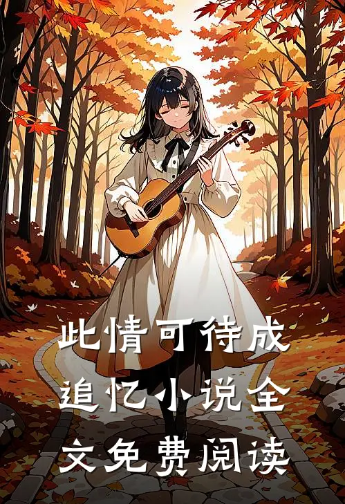此情可待成追忆小说全文免费阅读