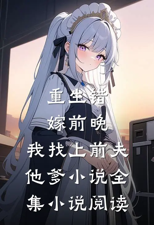 重生错嫁前晚,我找上前夫他爹小说全集小说阅读