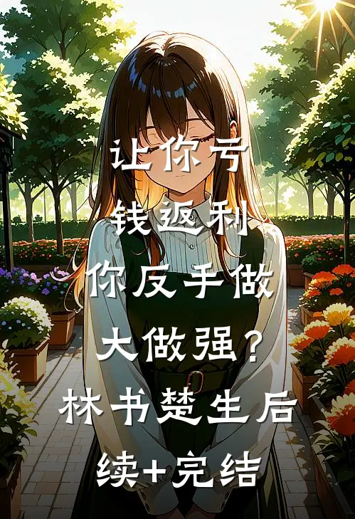 让你亏钱返利，你反手做大做强？林书楚生后续+完结