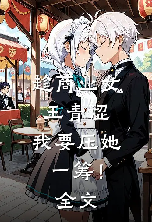 趁商业女王青涩，我要压她一筹！全文