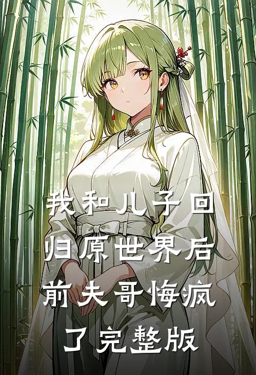 我和儿子回归原世界后，前夫哥悔疯了完整版