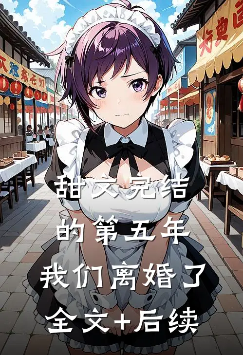 甜文完结的第五年，我们离婚了全文+后续