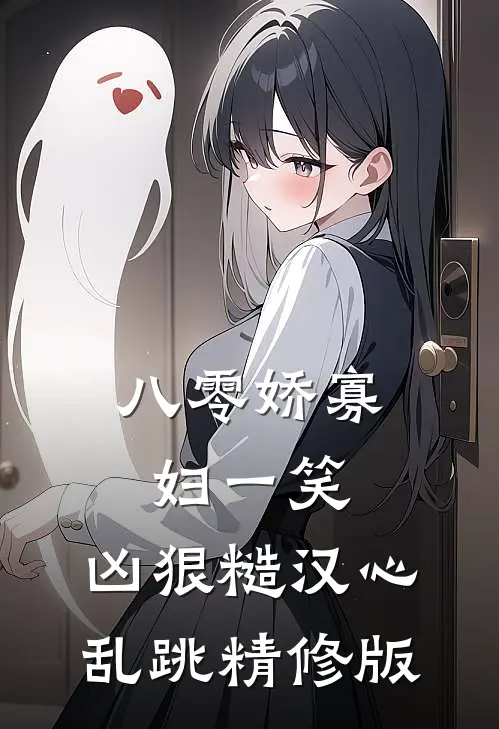八零娇寡妇一笑，凶狠糙汉心乱跳精修版