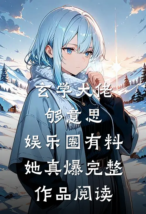 玄学大佬够意思，娱乐圈有料她真爆完整作品阅读