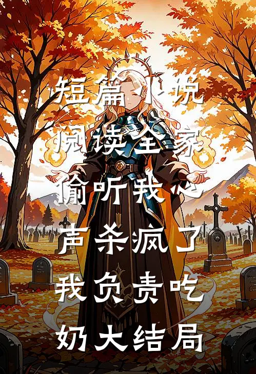 短篇小说阅读全家偷听我心声杀疯了,我负责吃奶大结局
