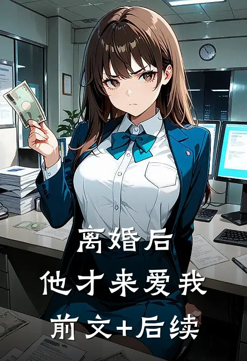 离婚后，他才来爱我前文+后续