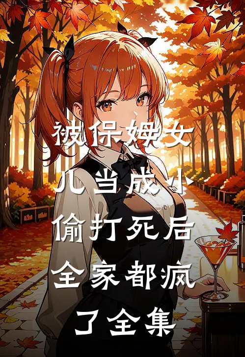 被保姆女儿当成小偷打死后，全家都疯了 全集