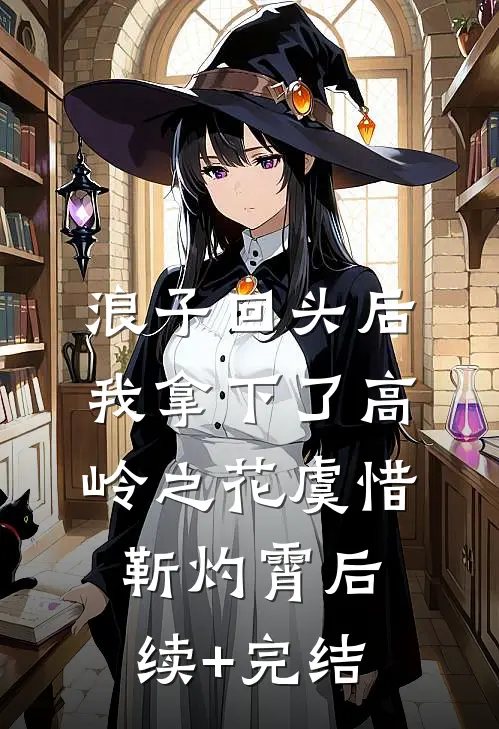 浪子回头后，我拿下了高岭之花虞惜靳灼霄后续+完结