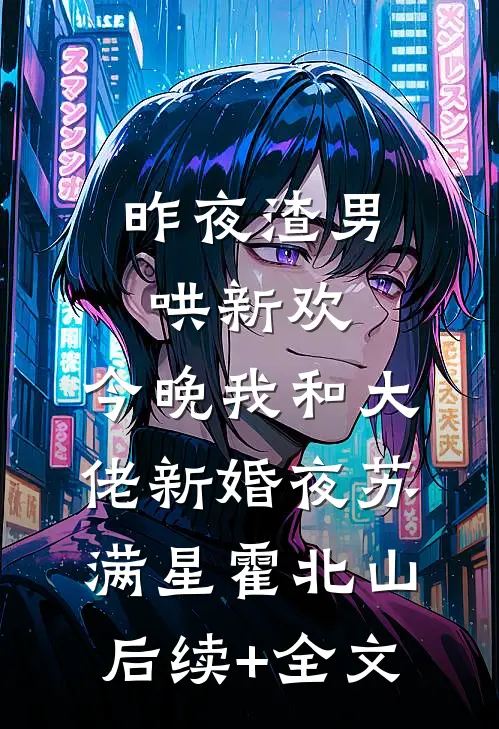 昨夜渣男哄新欢，今晚我和大佬新婚夜苏满星霍北山后续+全文