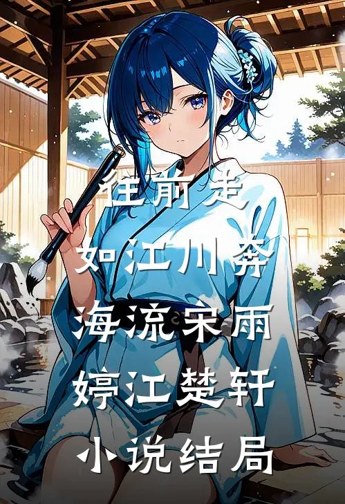 往前走，如江川奔海流宋雨婷江楚轩小说结局