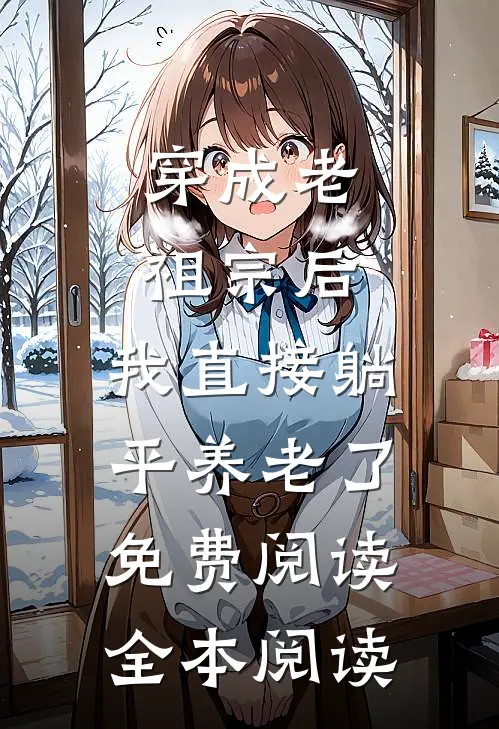 穿成老祖宗后,我直接躺平养老了免费阅读全本阅读