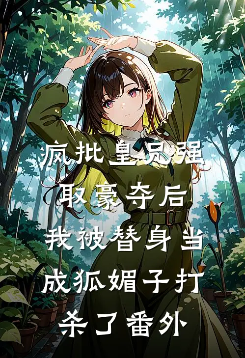疯批皇兄强取豪夺后，我被替身当成狐媚子打杀了 番外