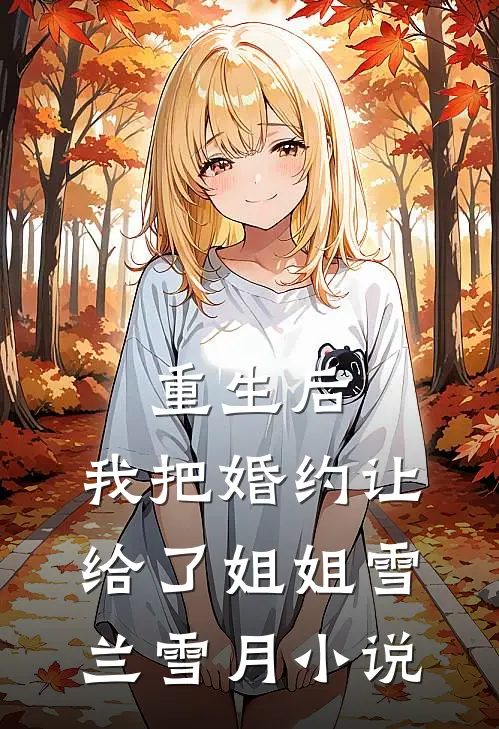 重生后，我把婚约让给了姐姐雪兰雪月小说