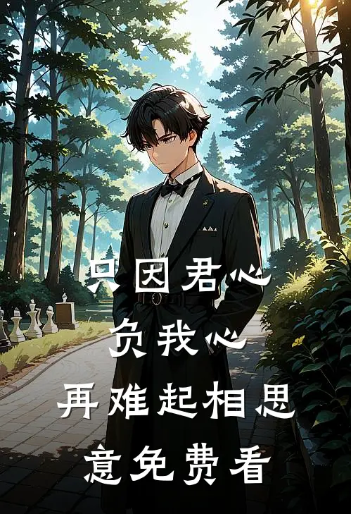 只因君心负我心，再难起相思意免费看