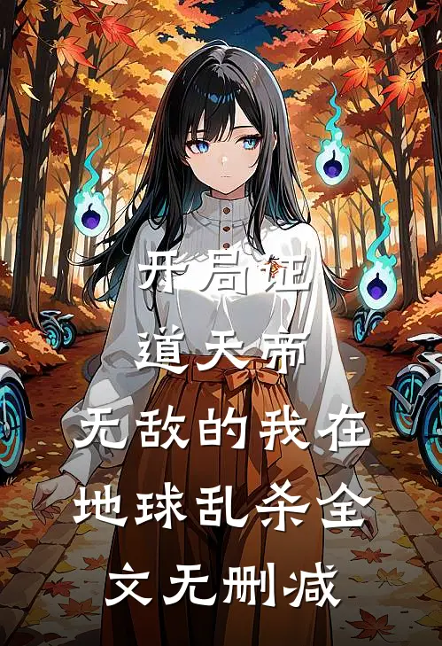 开局证道天帝，无敌的我在地球乱杀全文无删减