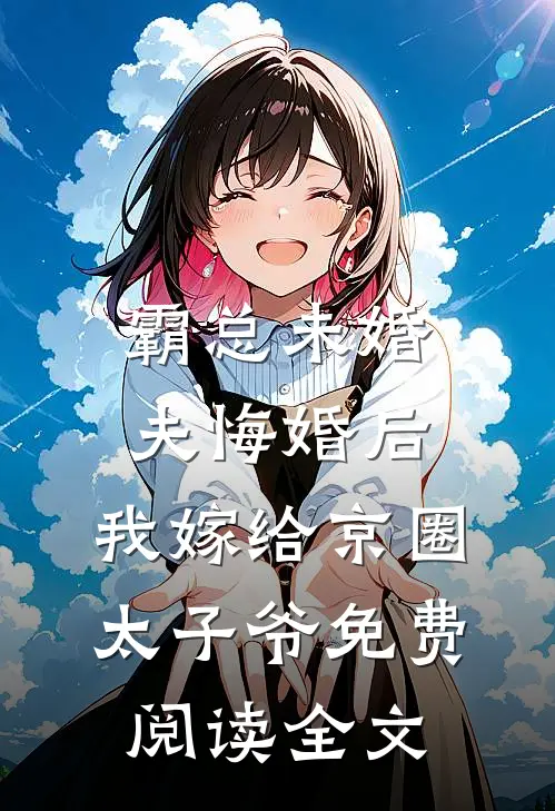 霸总未婚夫悔婚后，我嫁给京圈太子爷免费阅读全文