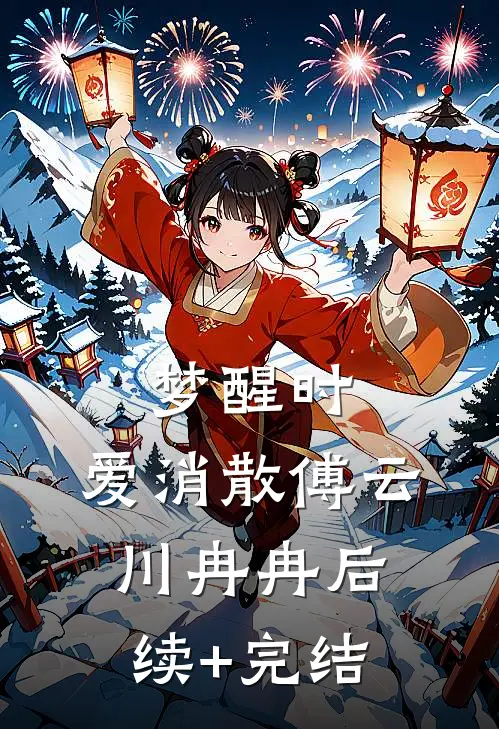梦醒时，爱消散傅云川冉冉后续+完结