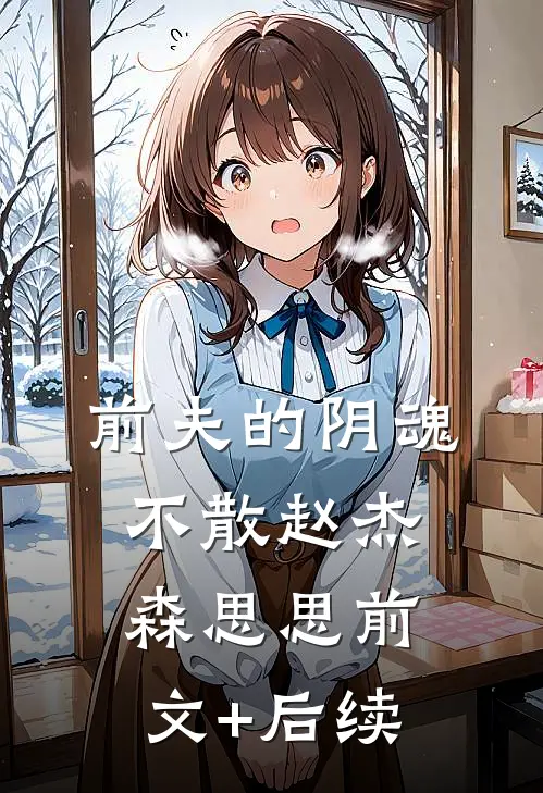 前夫的阴魂不散赵杰森思思前文+后续