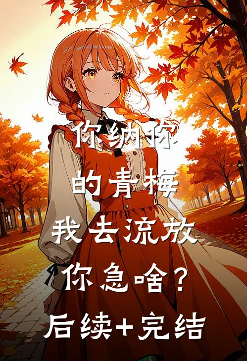 你纳你的青梅，我去流放你急啥？后续+完结