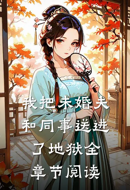 我把未婚夫和同事送进了地狱全章节阅读