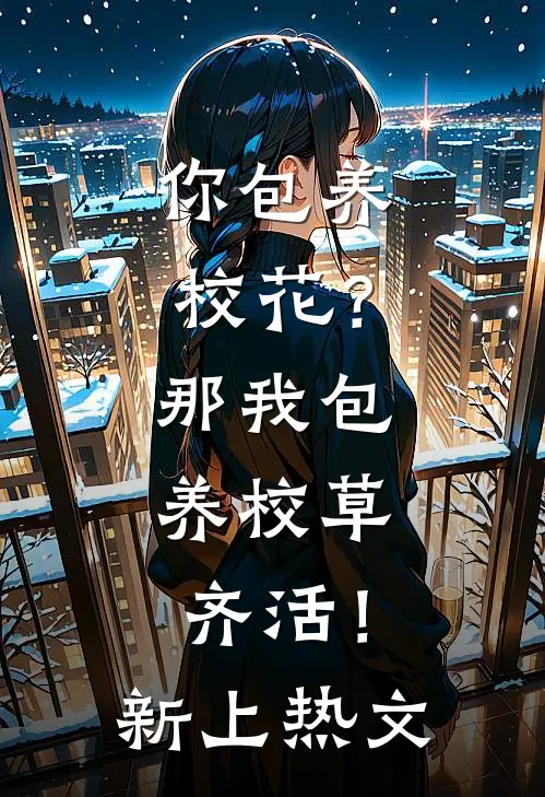 你包养校花？那我包养校草，齐活！新上热文