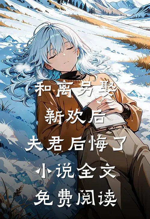 和离另娶新欢后,夫君后悔了全文免费阅读