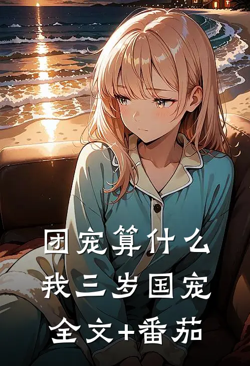 团宠算什么，我三岁国宠全文+番茄
