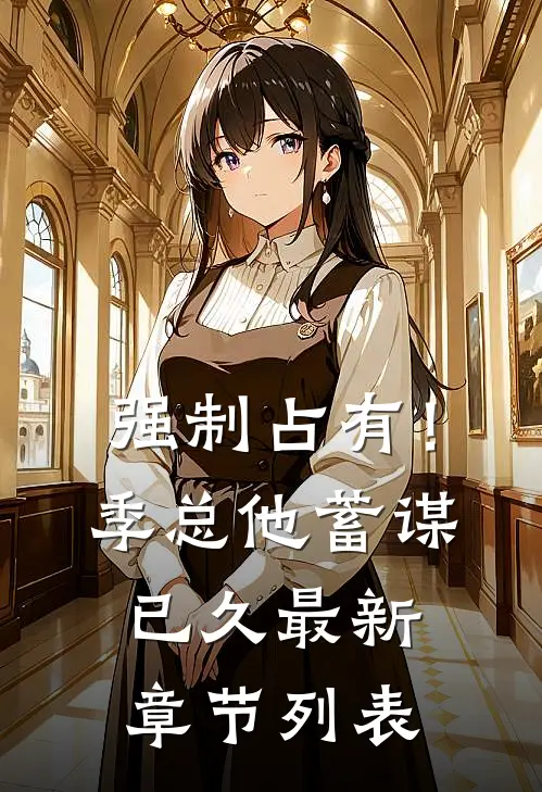 强制占有！季总他蓄谋已久最新章节列表