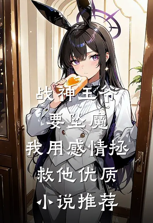 战神王爷要坠魔，我用感情拯救他优质小说推荐