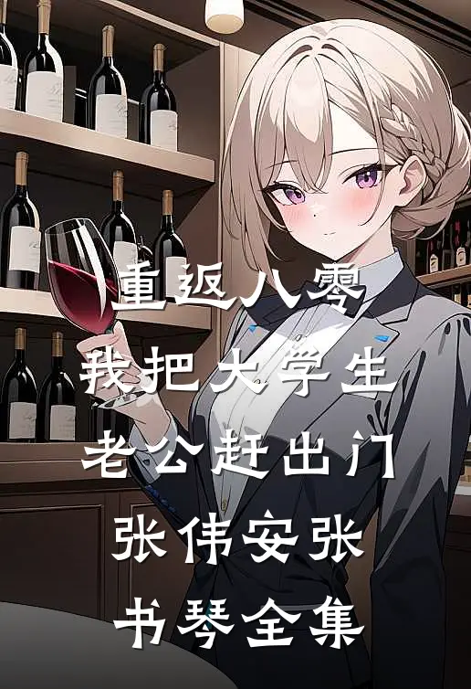 重返八零，我把大学生老公赶出门张伟安张书琴全集