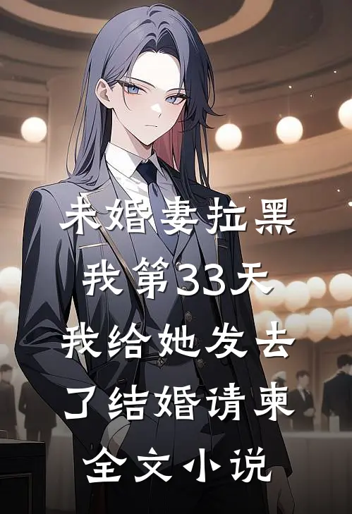 未婚妻拉黑我第33天，我给她发去了结婚请柬全文小说